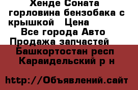 Хенде Соната5 горловина бензобака с крышкой › Цена ­ 1 300 - Все города Авто » Продажа запчастей   . Башкортостан респ.,Караидельский р-н